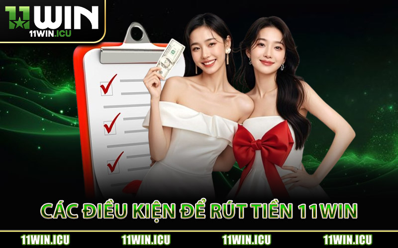 Các Điều Kiện Cần Có Để Rút Tiền 11Win
