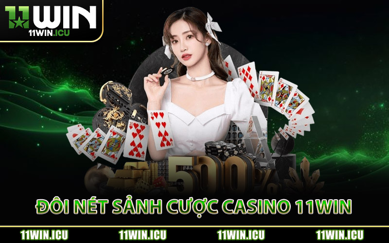 Casino 11Win - Kho Game Live Cao Cấp Trải Nghiệm Mượt Mà 1 Đôi Nét Về Sảnh Cược Casino 11Win