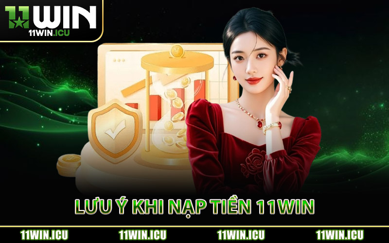Lưu Ý Tránh Sai Sót Khi Nạp Tiền 11Win