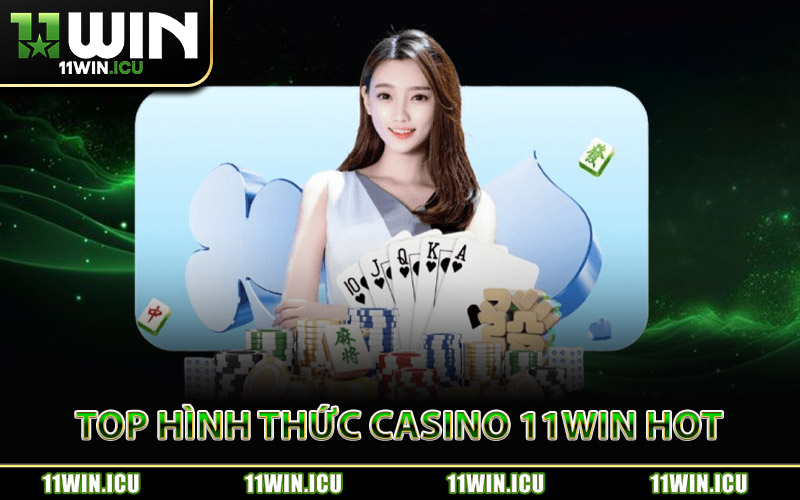 Casino 11Win - Kho Game Live Cao Cấp Trải Nghiệm Mượt Mà 2 Top Hình Thức Casino 11Win Hot Nhất